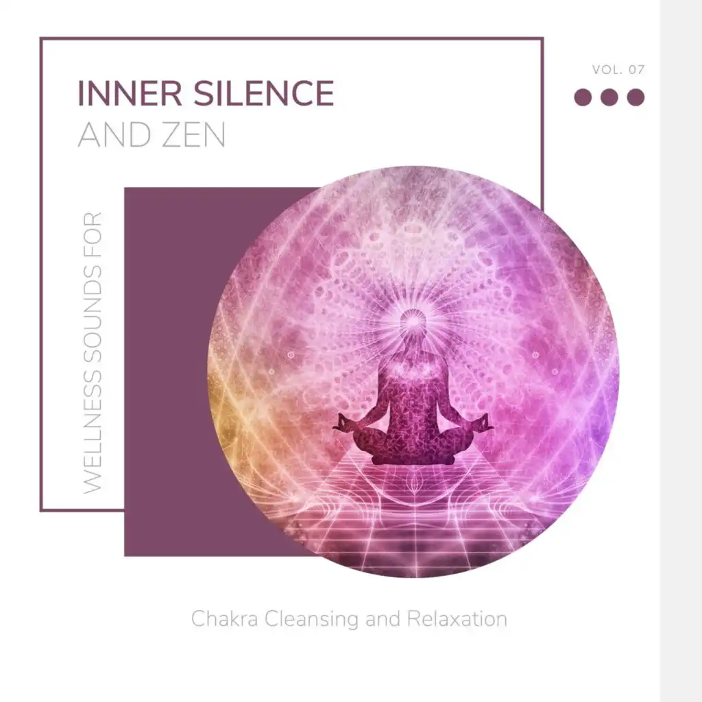 Inner Silence And Zen - Wellness Sounds For Chakra Cleansing And Relaxation Vol. 07