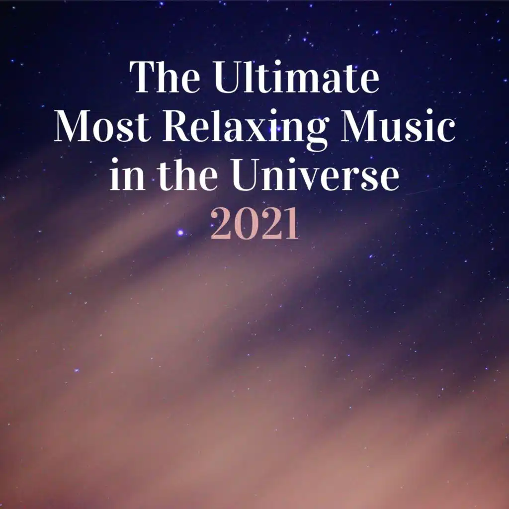 The Ultimate Most Relaxing Music in the Universe 2021