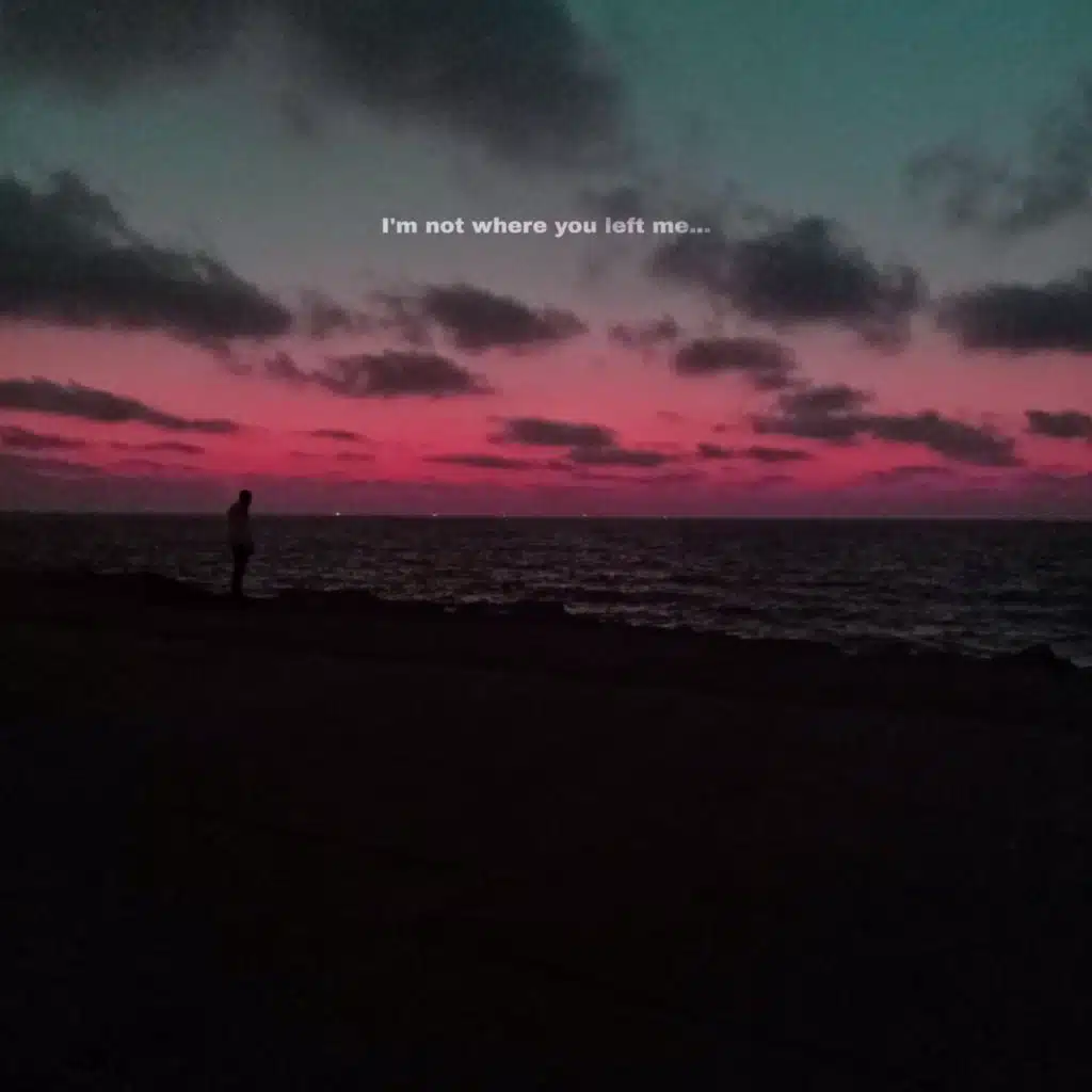 I'm not where you left me...