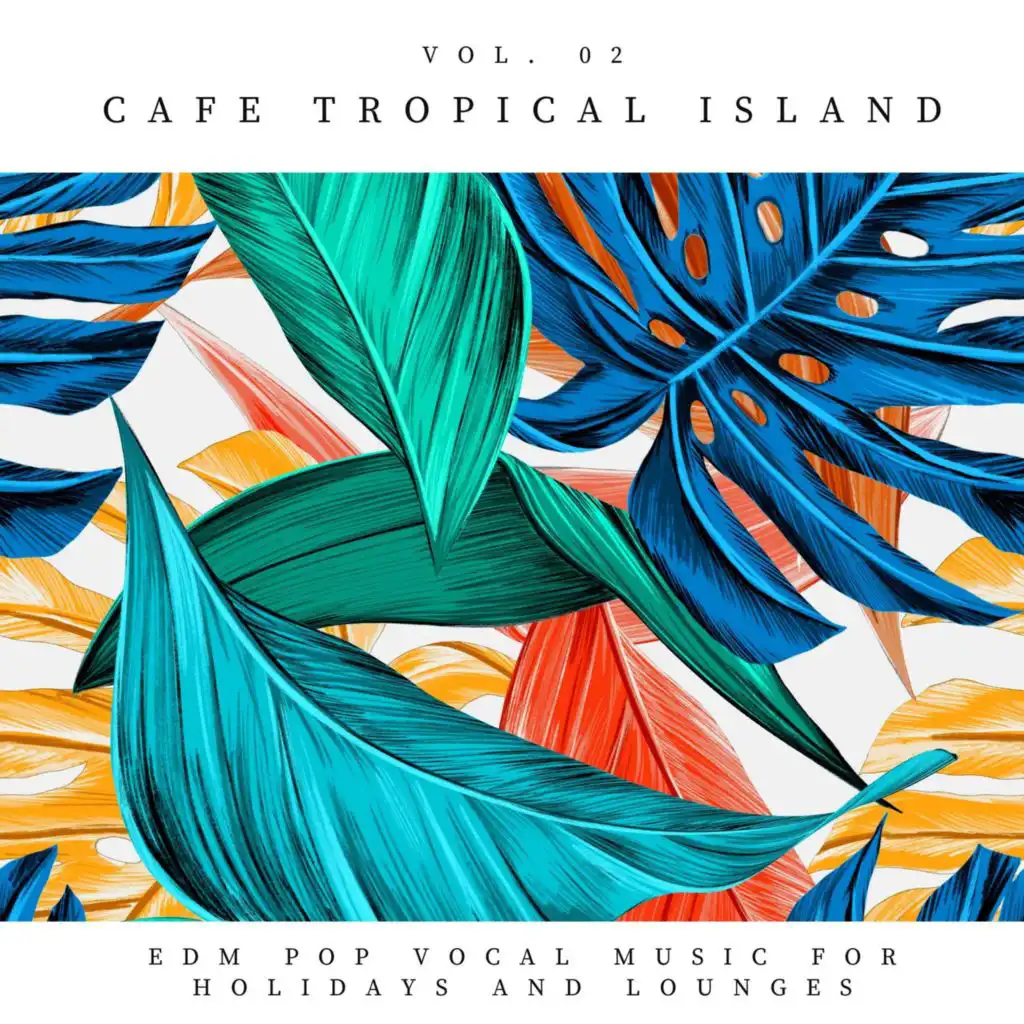 Cafe Tropical Island - EDM Pop Vocal Music For Holidays And Lounges, Vol.02