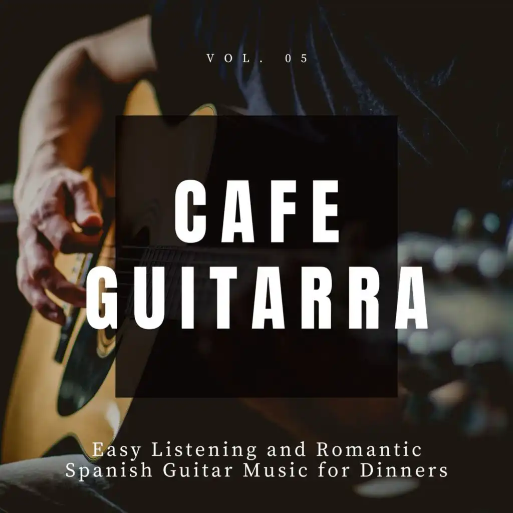 Cafe Guitarra - Easy Listening And Romantic Spanish Guitar Music For Dinners, Vol. 5