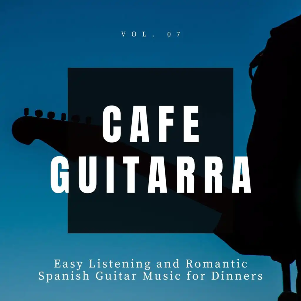 Cafe Guitarra - Easy Listening And Romantic Spanish Guitar Music For Dinners, Vol. 7