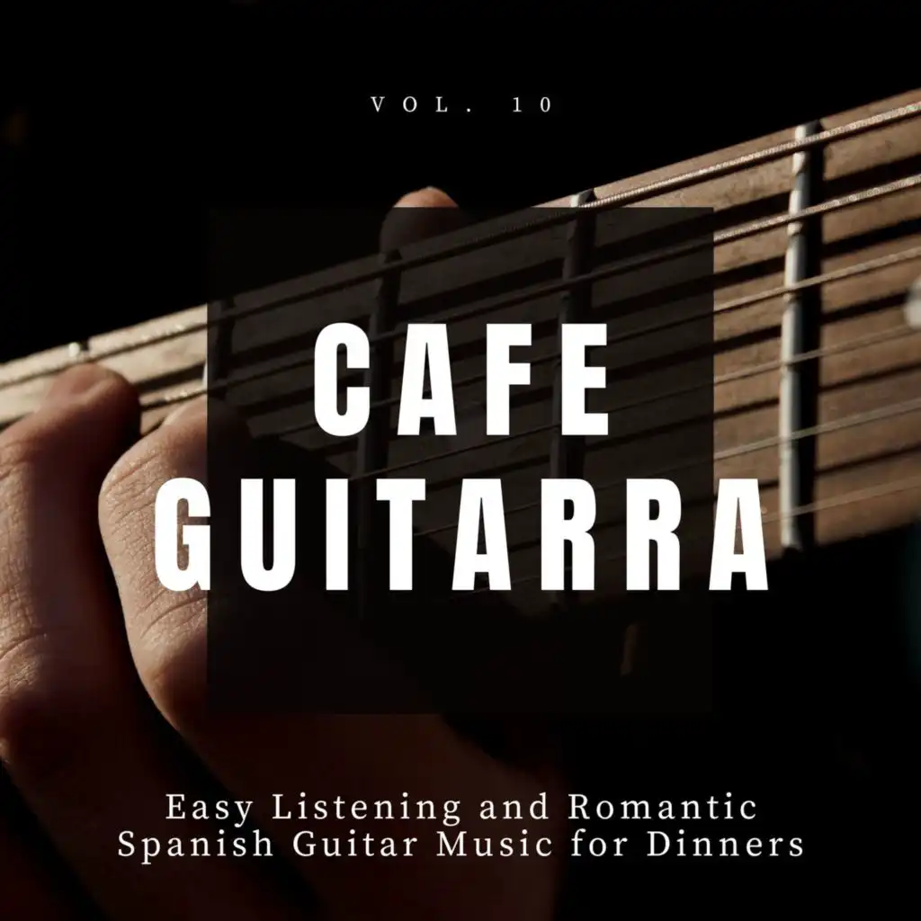 Cafe Guitarra - Easy Listening And Romantic Spanish Guitar Music For Dinners, Vol. 10