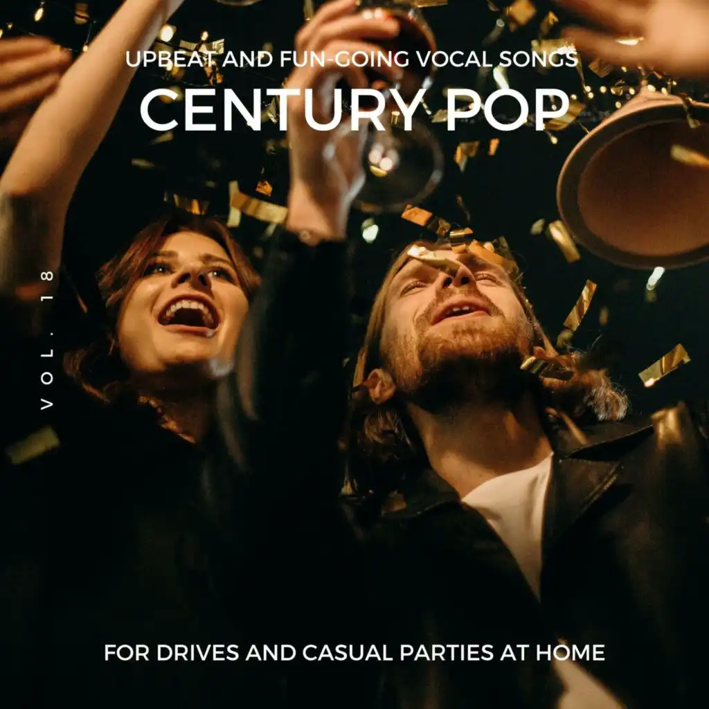 Century Pop - Upbeat And Fun-Going Vocal Songs For Drives And Casual Parties At Home, Vol. 18
