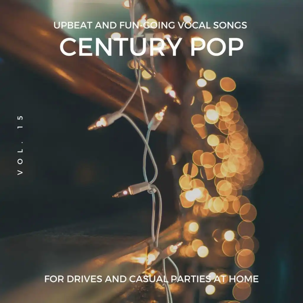 Century Pop - Upbeat And Fun-Going Vocal Songs For Drives And Casual Parties At Home, Vol. 15