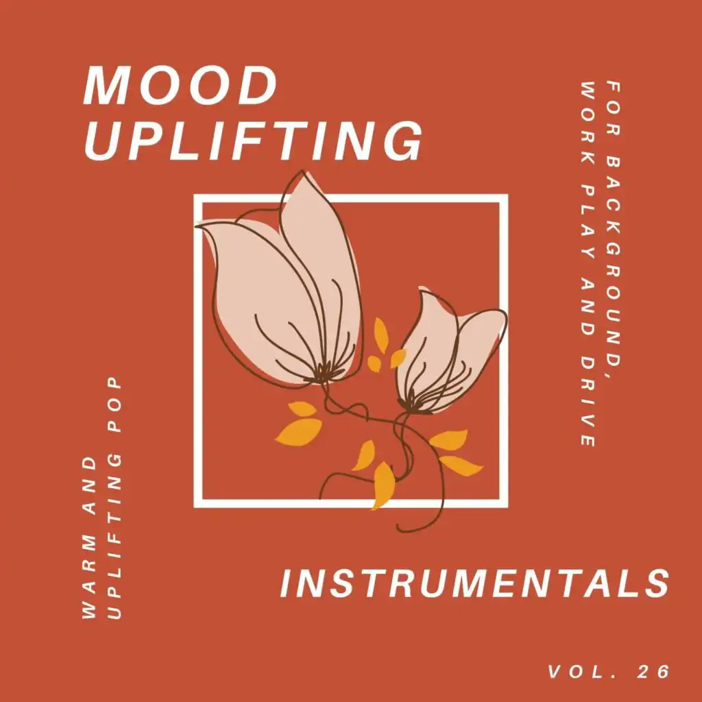 Mood Uplifting Instrumentals - Warm And Uplifting Pop For Background, Work Play And Drive, Vol.26