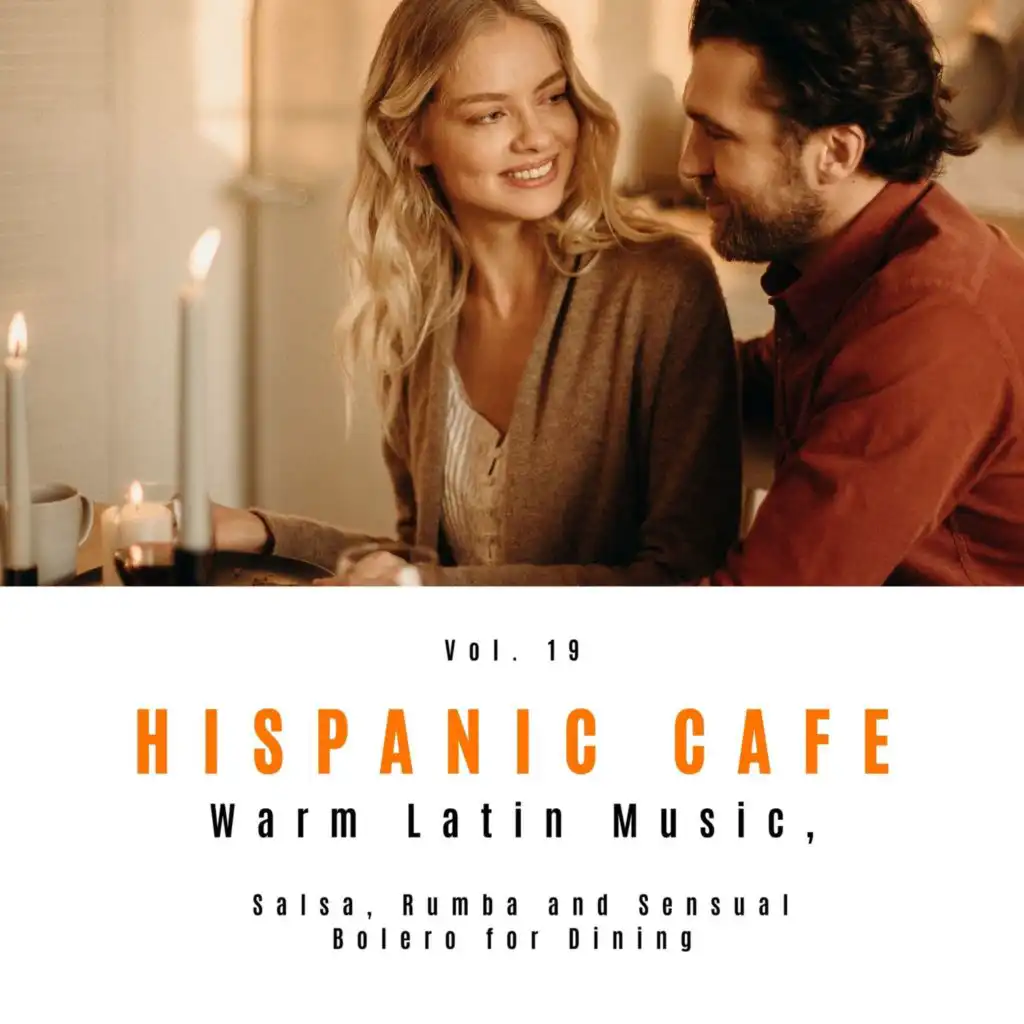 Hispanic Cafe - Warm Latin Music, Salsa, Rumba And Sensual Bolero For Dining, Vol. 19