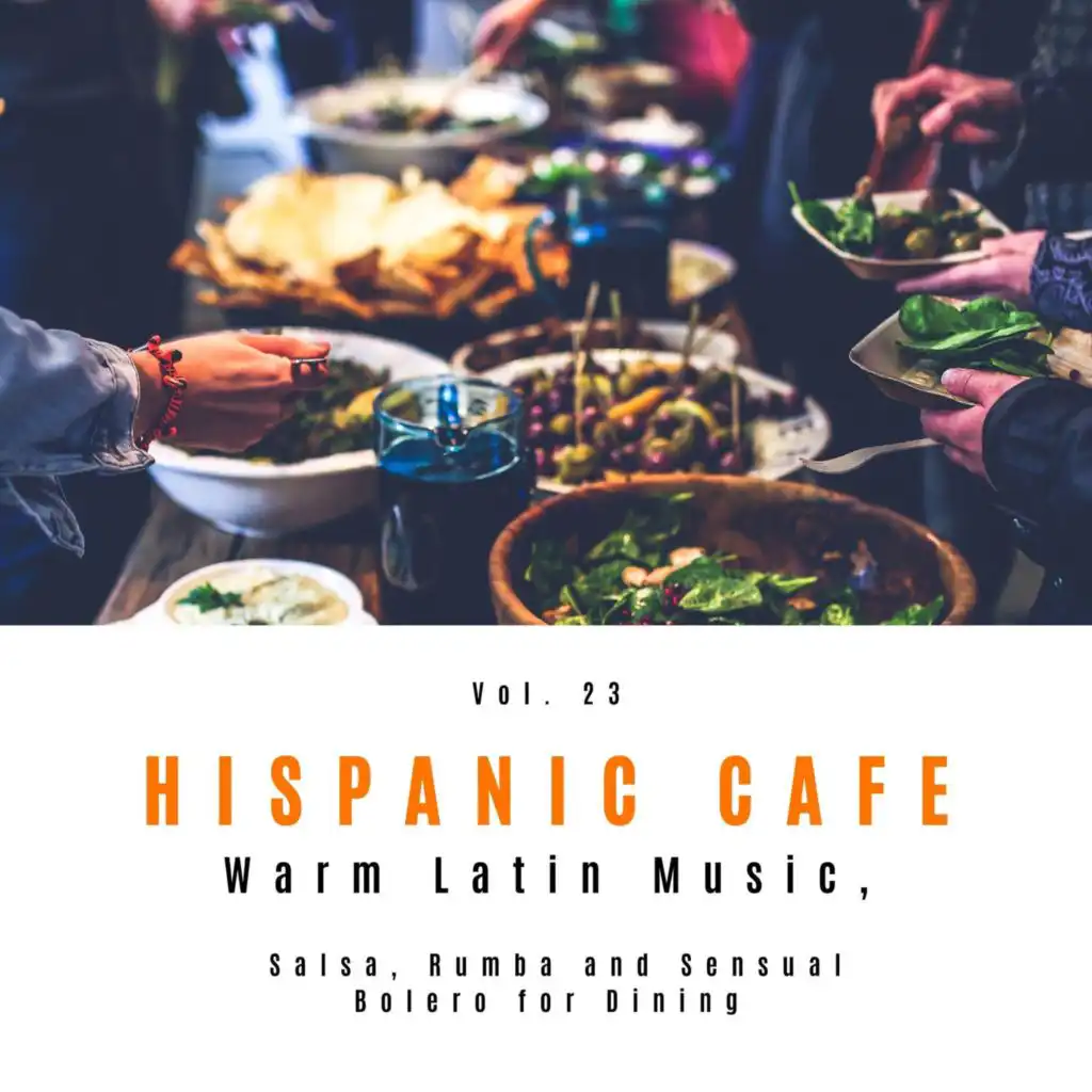 Hispanic Cafe - Warm Latin Music, Salsa, Rumba And Sensual Bolero For Dining, Vol. 23