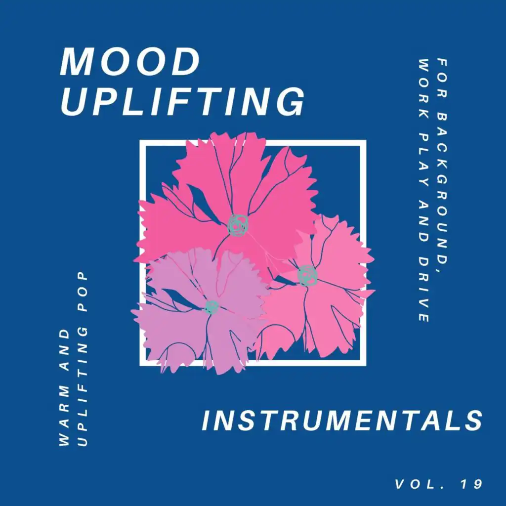 Mood Uplifting Instrumentals - Warm And Uplifting Pop For Background, Work Play And Drive, Vol.19