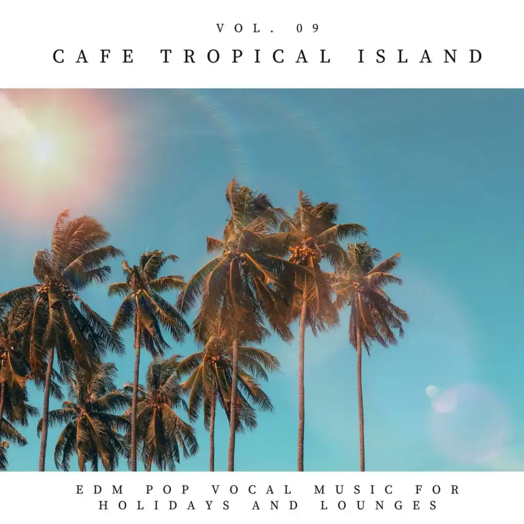 Cafe Tropical Island - EDM Pop Vocal Music For Holidays And Lounges, Vol.09