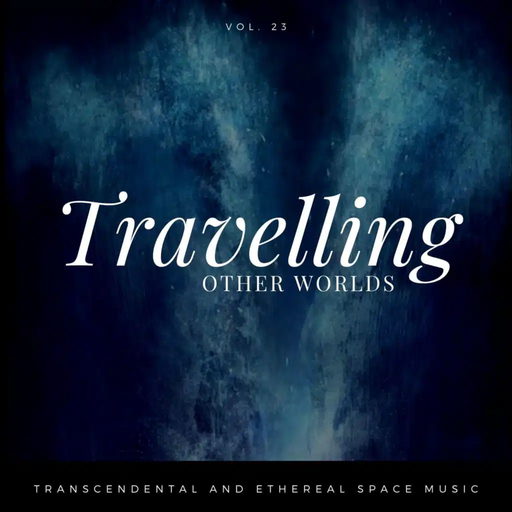 Travelling Other Worlds - Transcendental And Ethereal Space Music, Vol. 23