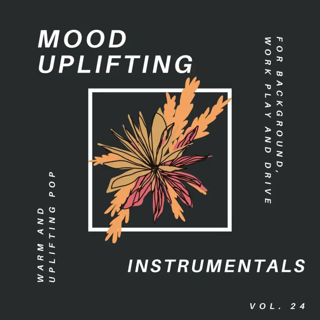 Mood Uplifting Instrumentals - Warm And Uplifting Pop For Background, Work Play And Drive, Vol.24