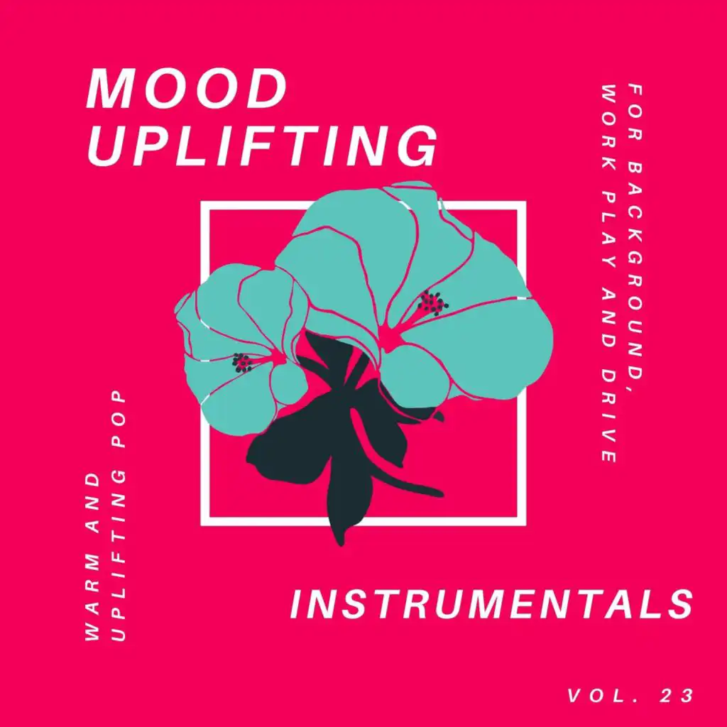 Mood Uplifting Instrumentals - Warm And Uplifting Pop For Background, Work Play And Drive, Vol.23