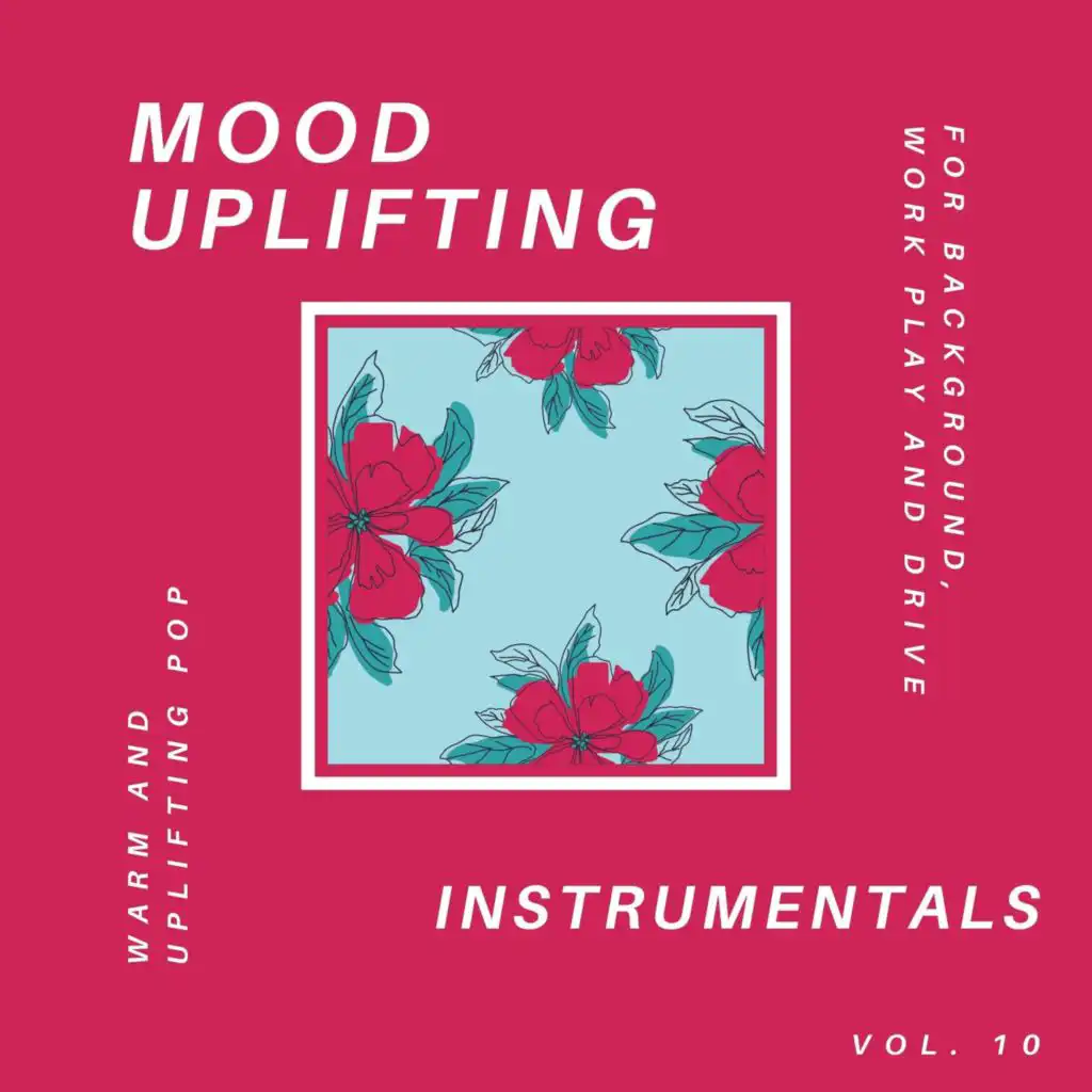 Mood Uplifting Instrumentals - Warm And Uplifting Pop For Background, Work Play And Drive, Vol.10