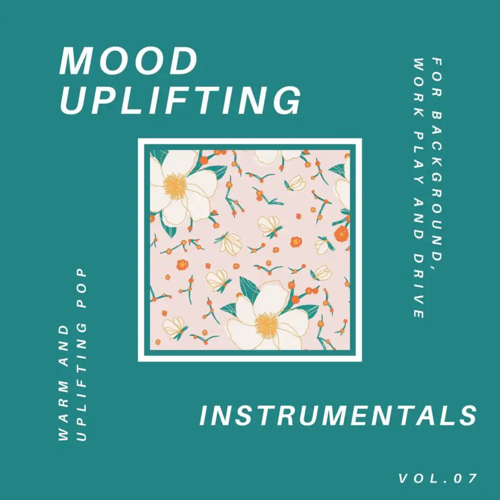 Mood Uplifting Instrumentals - Warm And Uplifting Pop For Background, Work Play And Drive, Vol.07