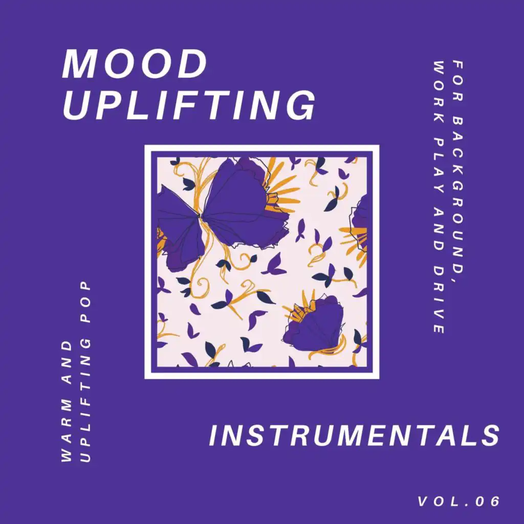 Mood Uplifting Instrumentals - Warm And Uplifting Pop For Background, Work Play And Drive, Vol.06