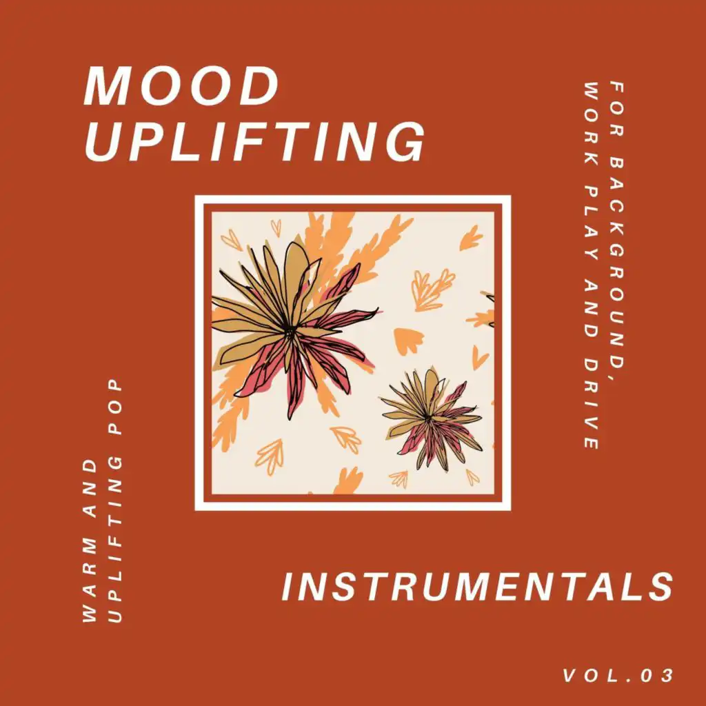 Mood Uplifting Instrumentals - Warm And Uplifting Pop For Background, Work Play And Drive, Vol.03