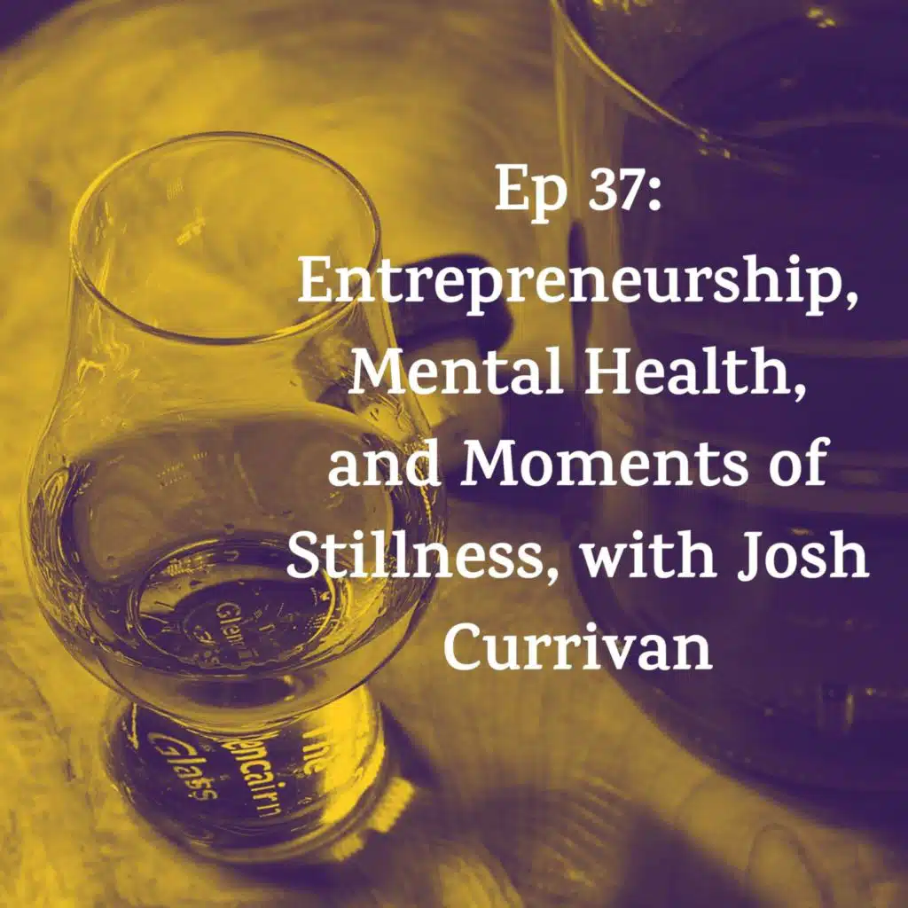 Entrepreneurship, Mental Health, and Moments of Stillness, with Josh Currivan