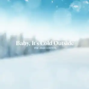 Baby It's Cold Outside - The 2020 Edition