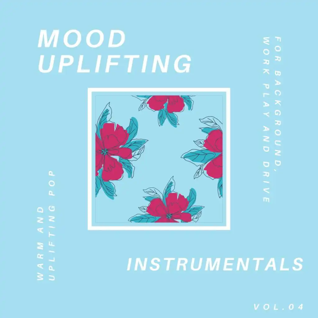 Mood Uplifting Instrumentals - Warm And Uplifting Pop For Background, Work Play And Drive, Vol.04