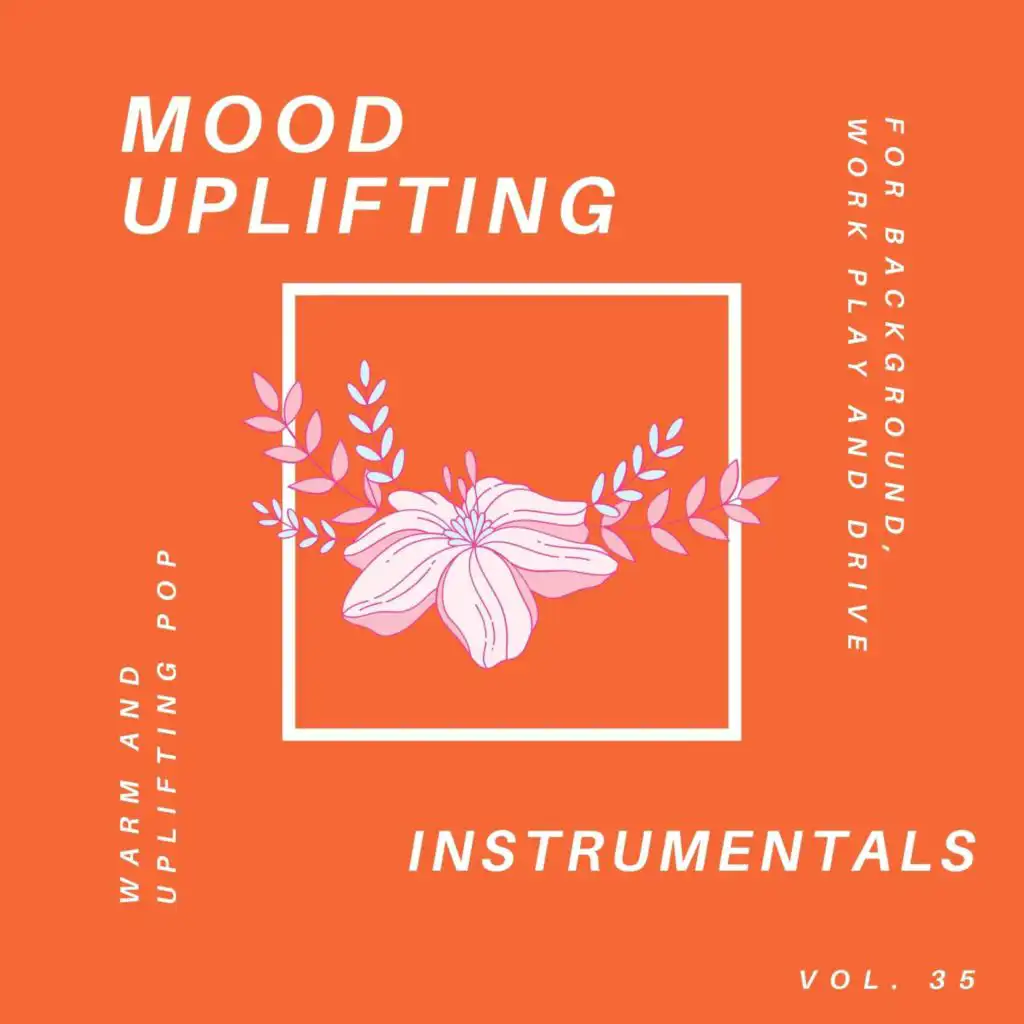 Mood Uplifting Instrumentals - Warm And Uplifting Pop For Background, Work Play And Drive, Vol.35