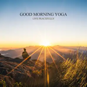 Good Morning Yoga - Live Peacefully, Relaxing Music and Nature Sounds for a Perfect Day