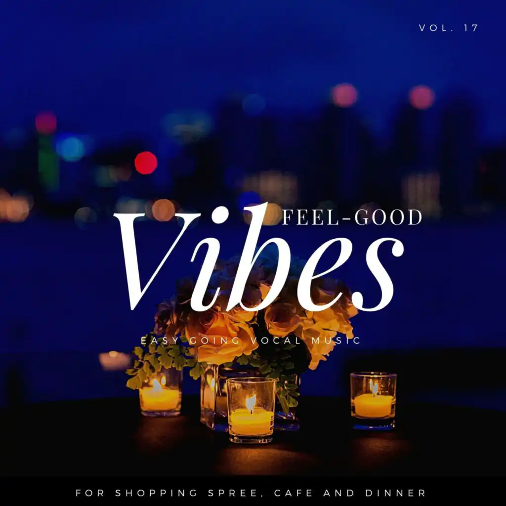 Feel-Good Vibes - Easy Going Vocal Music For Shopping Spree, Cafe And Dinner, Vol. 17