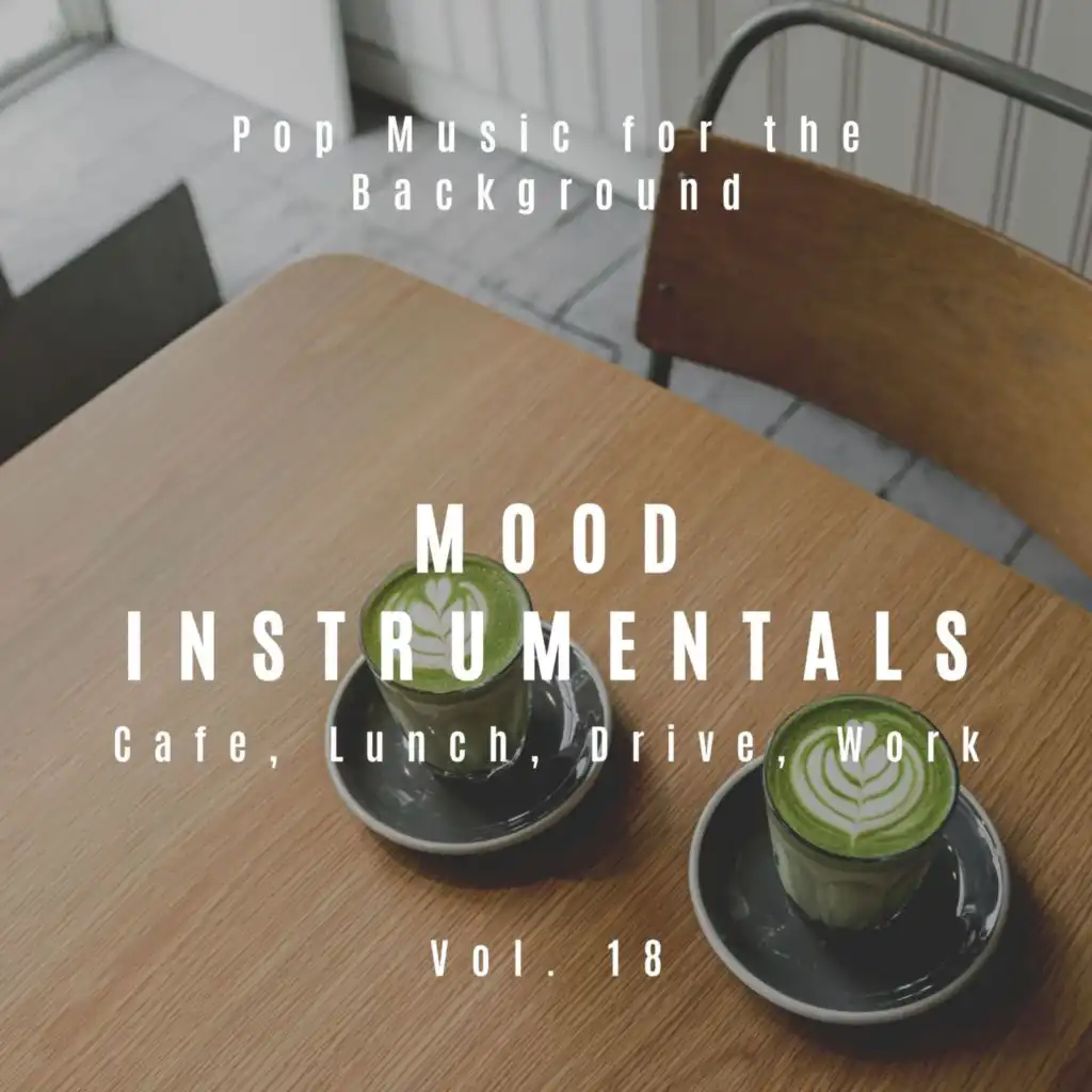 Mood Instrumentals: Pop Music For The Background - Cafe, Lunch, Drive, Work, Vol. 18