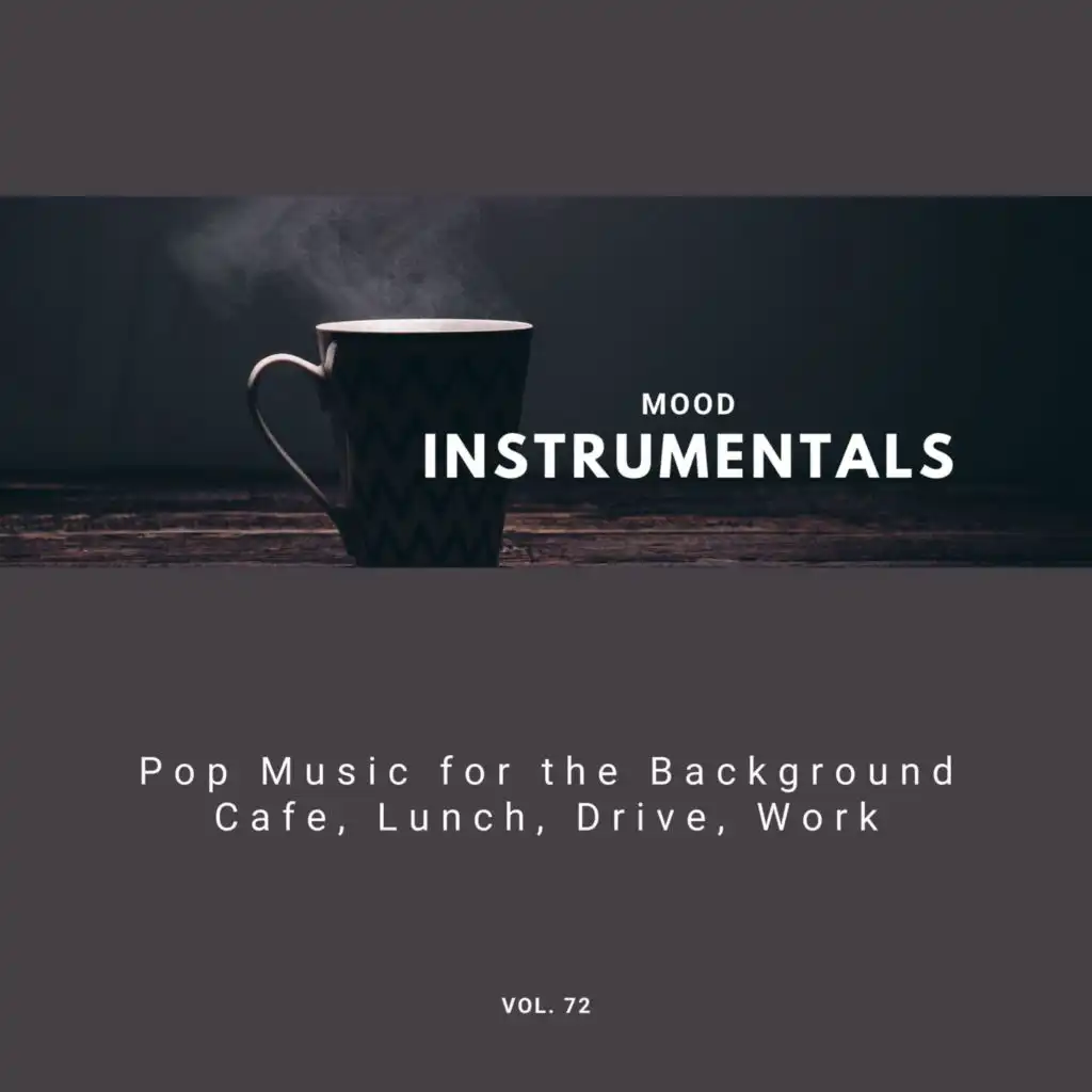 Mood Instrumentals: Pop Music For The Background - Cafe, Lunch, Drive, Work, Vol. 72