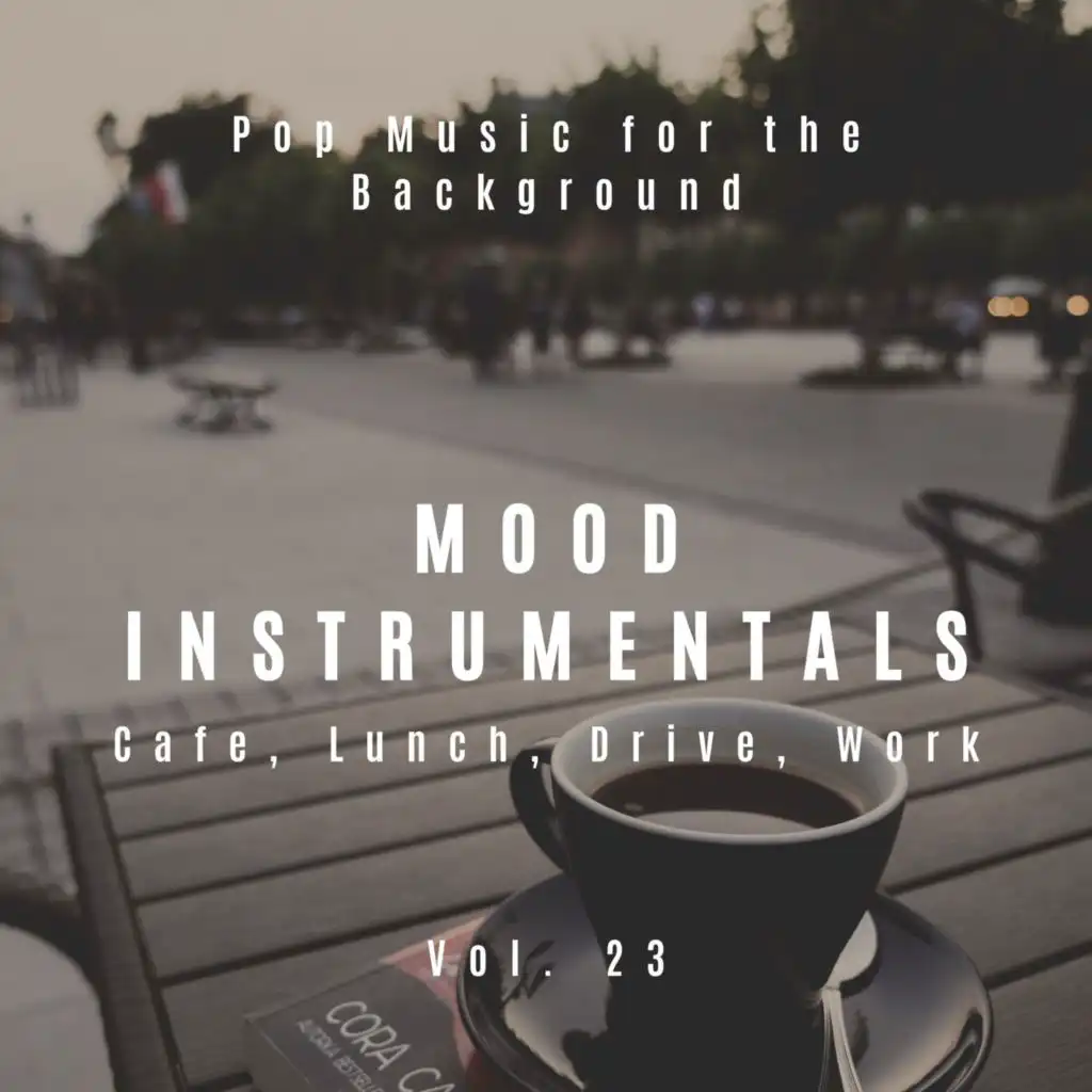 Mood Instrumentals: Pop Music For The Background - Cafe, Lunch, Drive, Work, Vol. 23