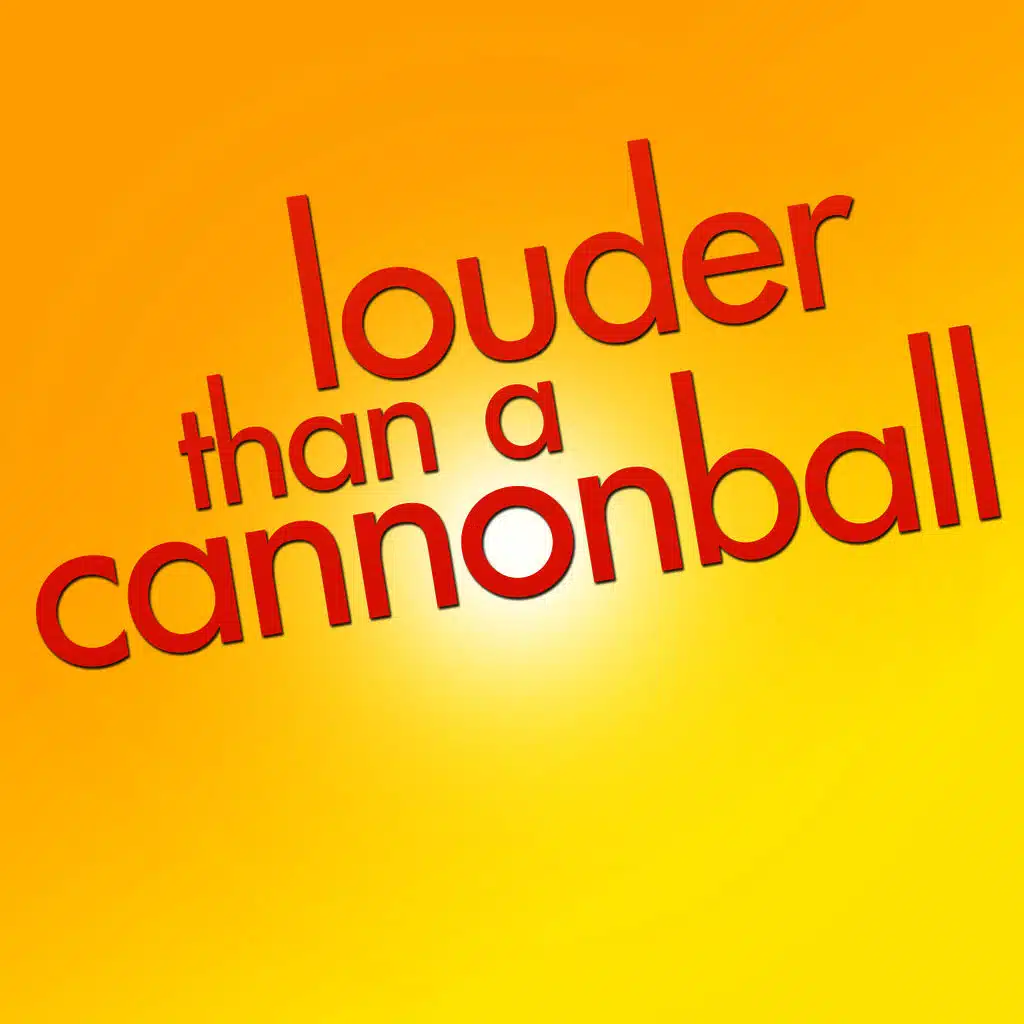 Louder Than a Cannonball