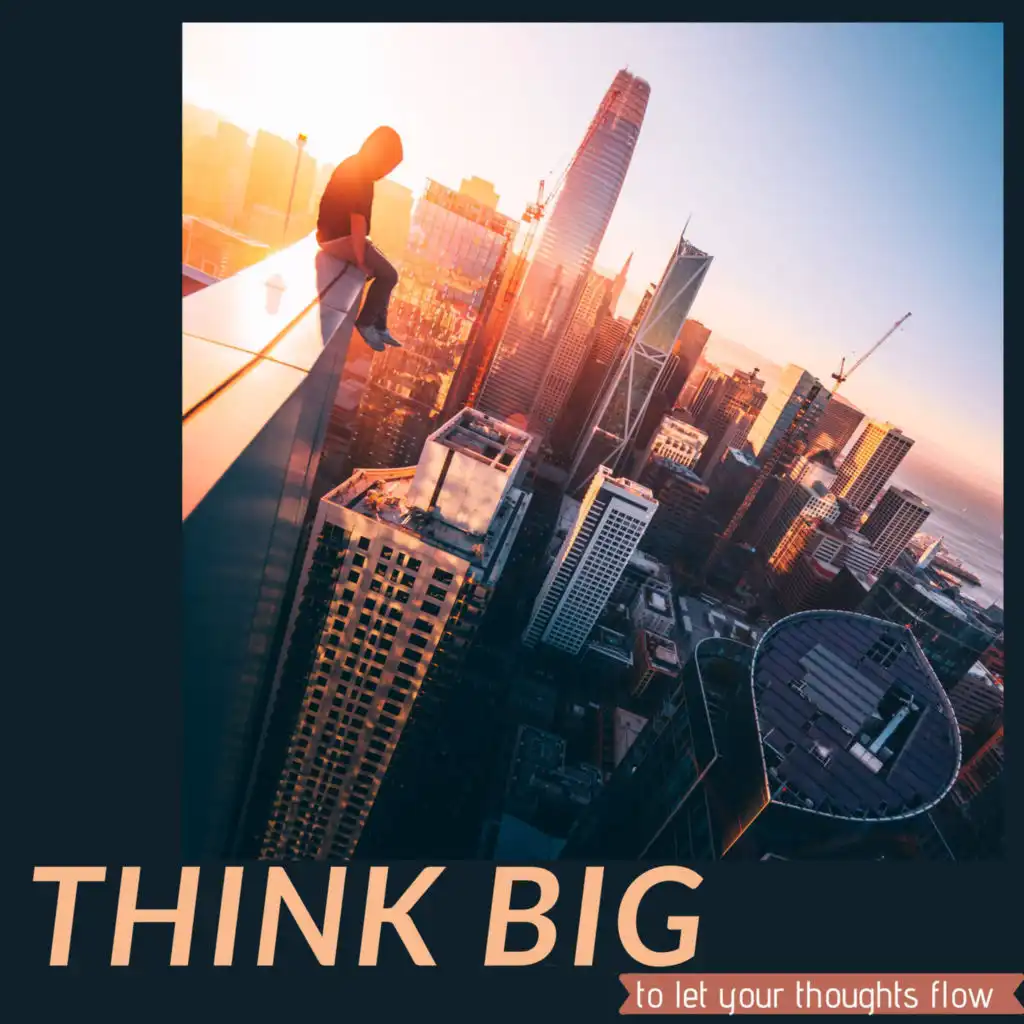 Think Big (to Let Your Thoughts Flow)