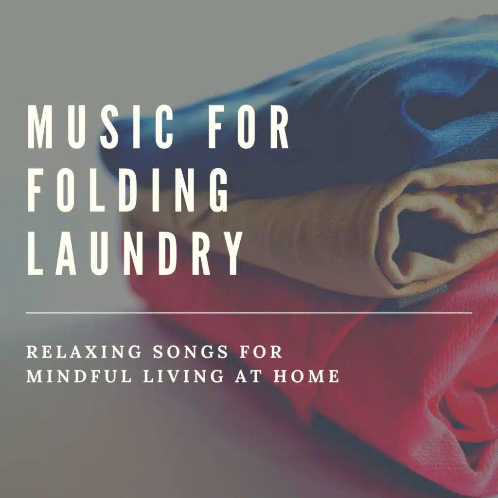 Music for Folding Laundry: Relaxing Songs for Mindful Living at Home