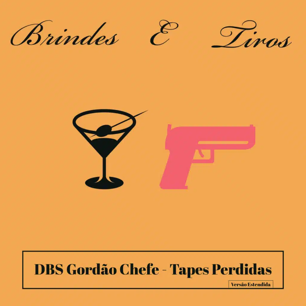 Brindes e Tiros - Tapes Perdidas (Versão Estendida) [feat. DBS Gordão Chefe & DBS & A Quadrilha]