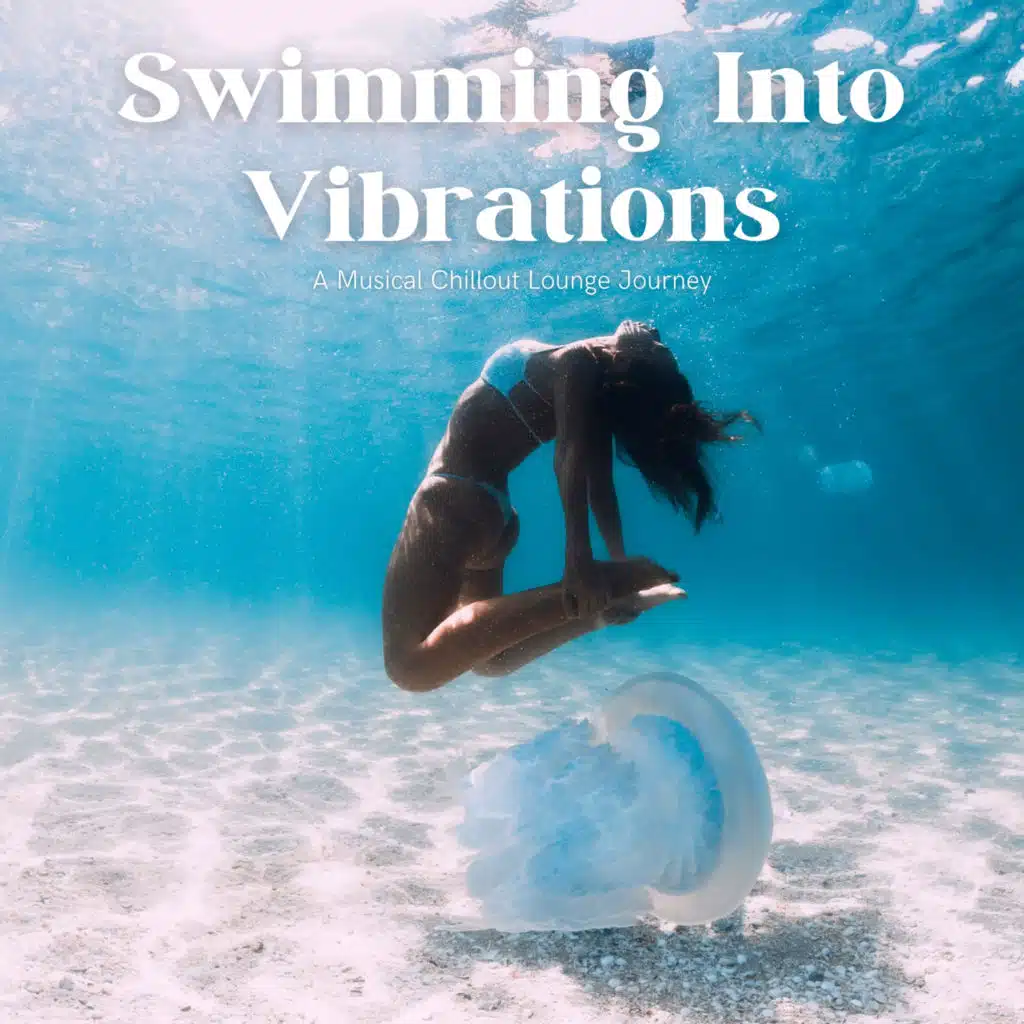 Swimming Into Vibrations (A Musical Chillout Lounge Journey)