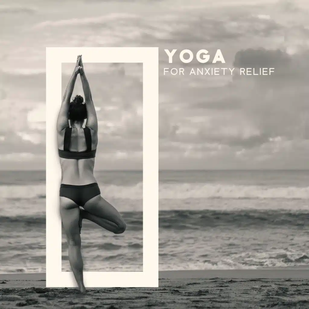 Yoga For Anxiety Relief: Calm Yoga Music to Wash Away Your Worries, Find Peace of Mind, No More Stress