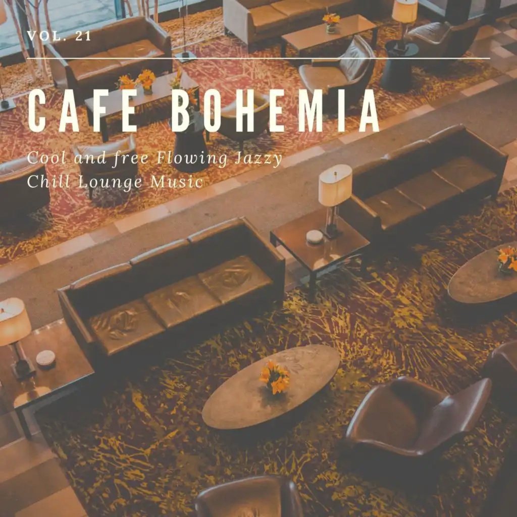 Cafe Bohemia - Cool And Free Flowing Jazzy Chill Lounge Music, Vol. 21