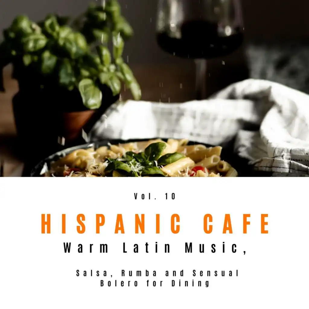 Hispanic Cafe - Warm Latin Music, Salsa, Rumba And Sensual Bolero For Dining, Vol. 10