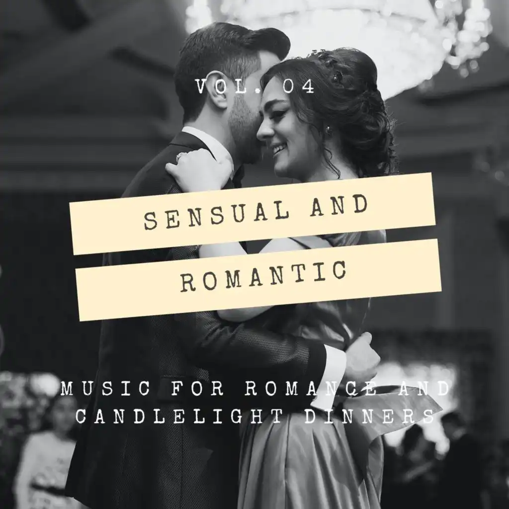 Sensual And Romantic - Music For Romance And Candlelight Dinners, Vol. 04