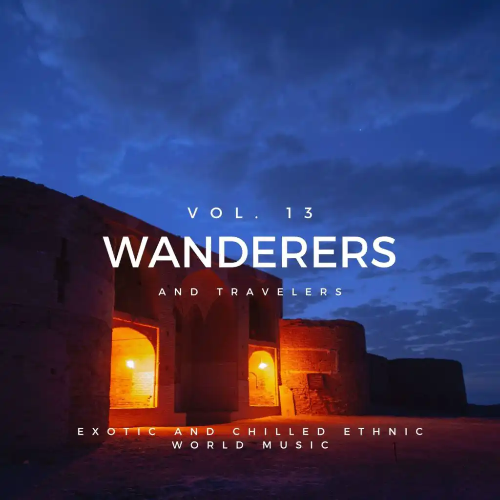 Wanderers And Travelers - Exotic And Chilled Ethnic World Music, Vol. 13