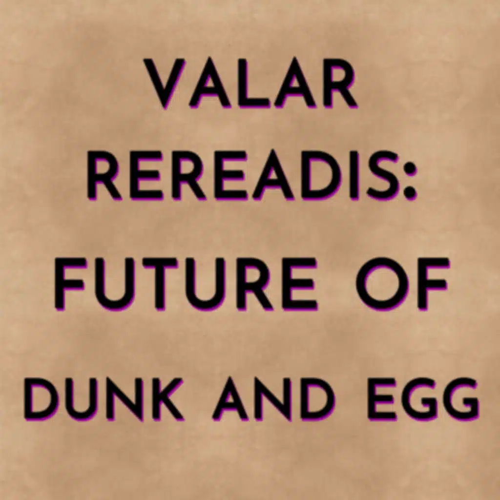 Valar Rereadis: Future of Dunk & Egg