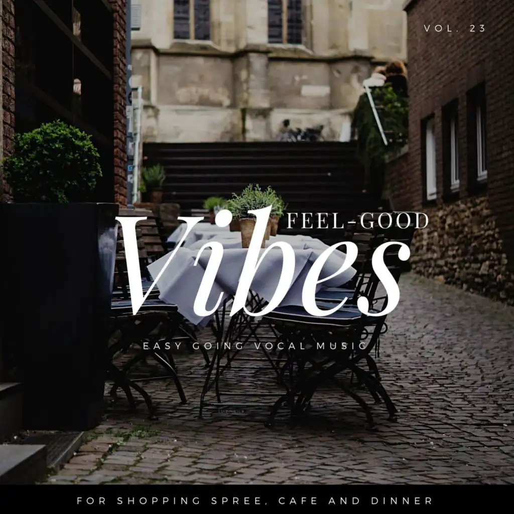 Feel-Good Vibes - Easy Going Vocal Music For Shopping Spree, Cafe And Dinner, Vol. 23