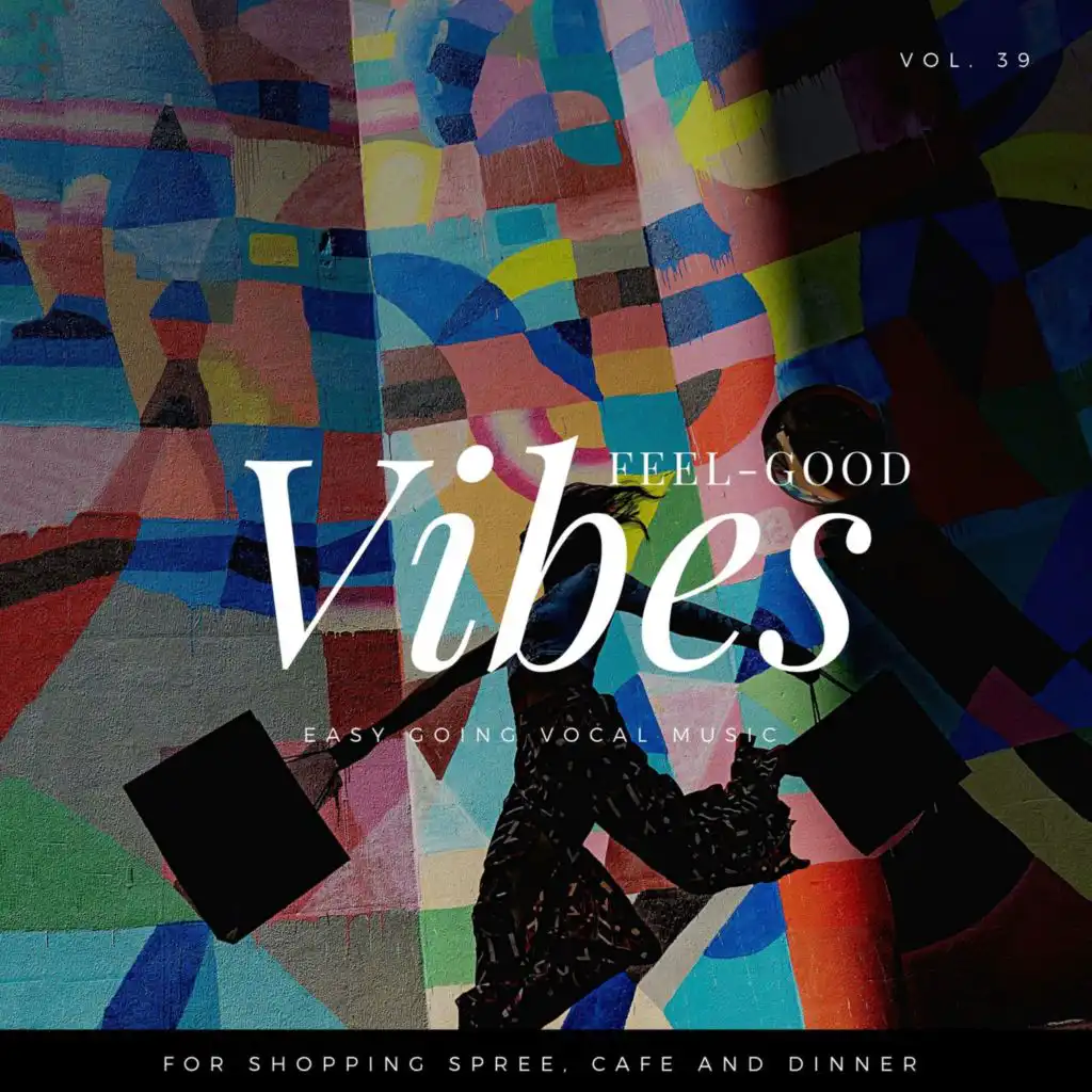 Feel-Good Vibes - Easy Going Vocal Music For Shopping Spree, Cafe And Dinner, Vol. 39