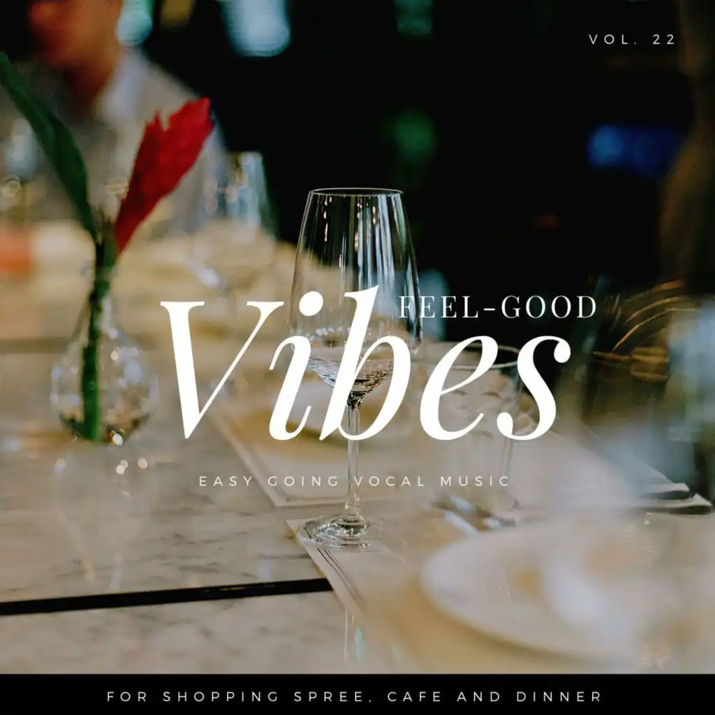 Feel-Good Vibes - Easy Going Vocal Music For Shopping Spree, Cafe And Dinner, Vol. 22