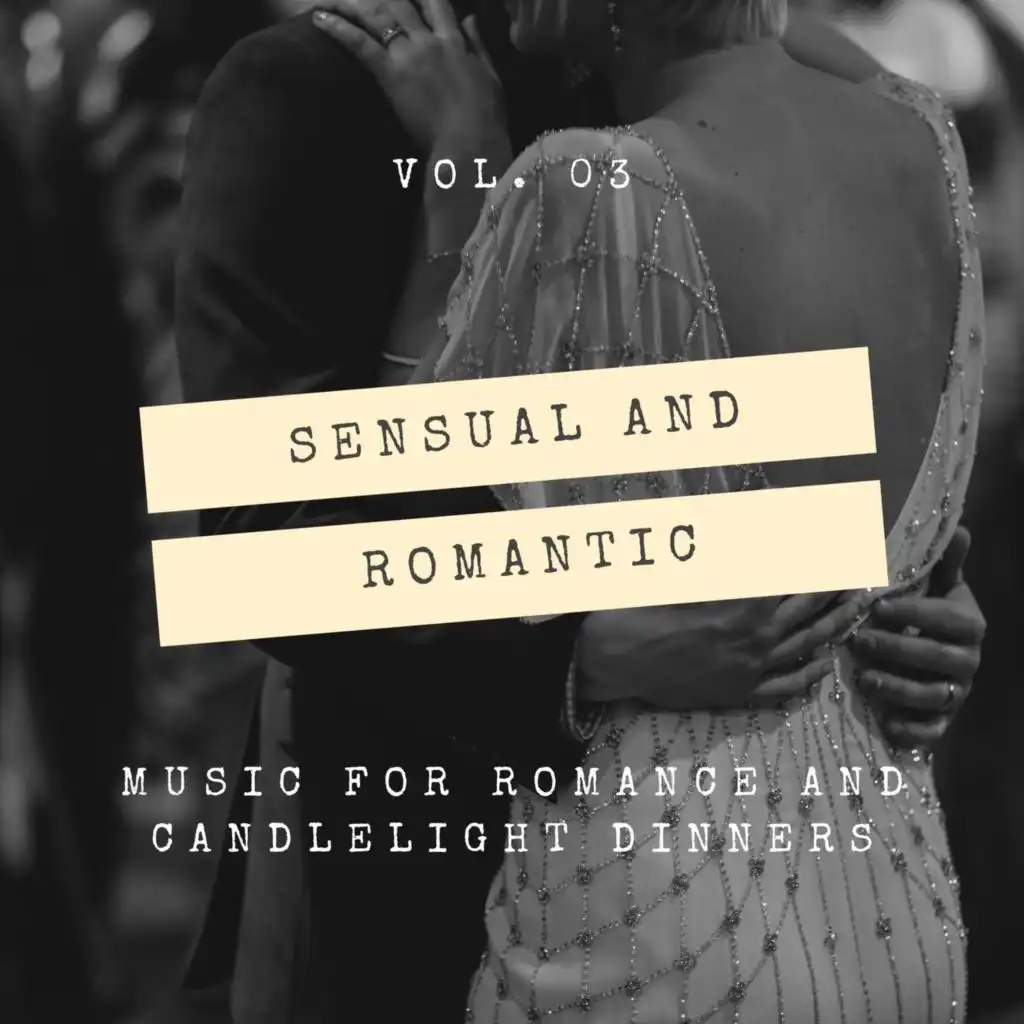 Sensual And Romantic - Music For Romance And Candlelight Dinners, Vol. 03