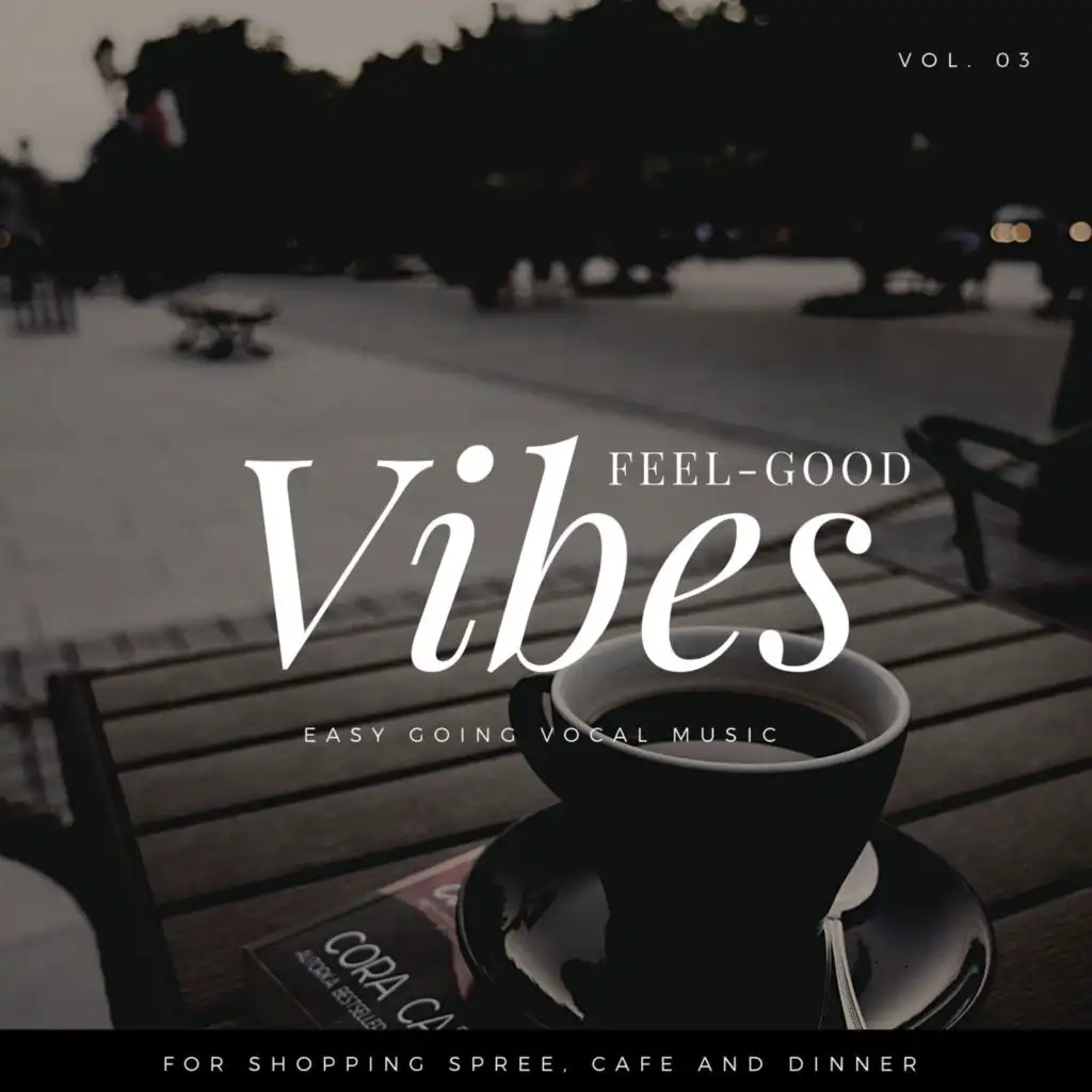 Feel-Good Vibes - Easy Going Vocal Music For Shopping Spree, Cafe And Dinner, Vol. 03