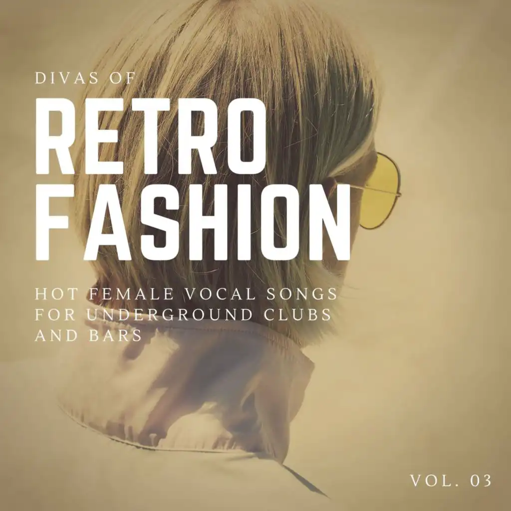 Divas Of Retro Fashion - Hot Female Vocal Songs For Underground Clubs And Bars, Vol. 03