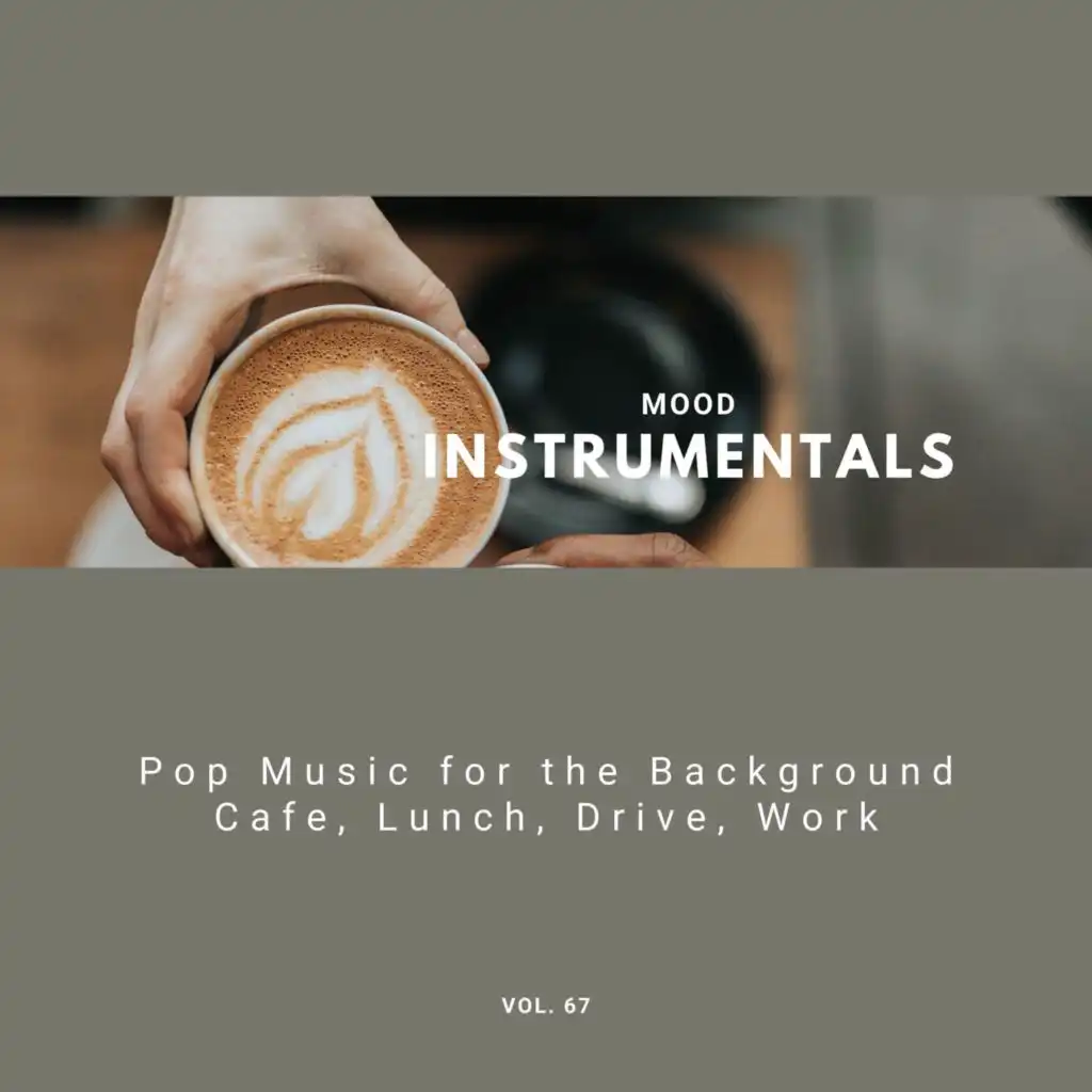 Mood Instrumentals: Pop Music For The Background - Cafe, Lunch, Drive, Work, Vol. 67