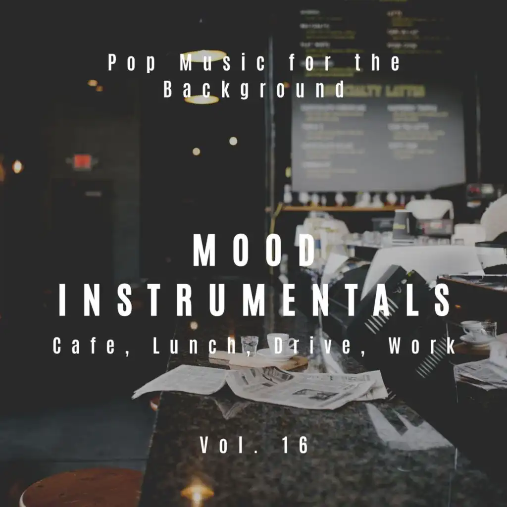 Mood Instrumentals: Pop Music For The Background - Cafe, Lunch, Drive, Work, Vol. 16