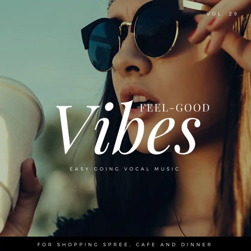 Feel-Good Vibes - Easy Going Vocal Music For Shopping Spree, Cafe And Dinner, Vol. 29